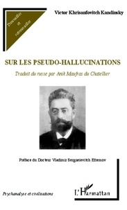 Victor Khrisanfovitch Kandinsky - Sur les pseudo-halluciations - Traduit du russe par Anik Maufras du Chatellier.