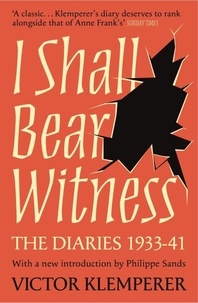 Victor Klemperer - I Shall Bear Witness - The Diaries Of Victor Klemperer 1933-41.