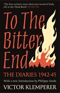 Victor Klemperer - To The Bitter End - The Diaries of Victor Klemperer 1942-45.