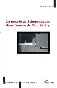 Victor Kocay - La pensée de Schopenhauer dans l'oeuvre de Paul Valéry.