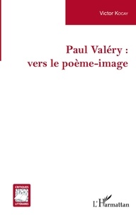 Victor Kocay - Paul Valéry : vers le poème-image.