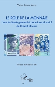 Victor Komla Alipui - Le rôle de la monnaie dans le développement économique et social de l'Ouest africain.
