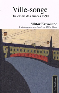 Victor Krivouline - Ville-songe - Dix essais pétersbourgeois des années 1990.