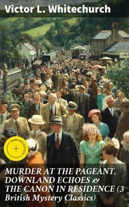 MURDER AT THE PAGEANT, DOWNLAND ECHOES &amp; THE CANON IN RESIDENCE (3 British Mystery Classics)