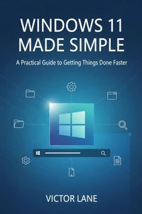 Windows 11 Made Simple: A Practical Guide to Getting Things Done Faster