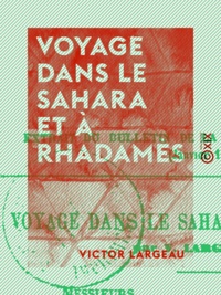Victor Largeau - Voyage dans le Sahara et à Rhadamès.