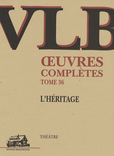 Victor-Lévy Beaulieu - Oeuvres Complètes Tome 36 : L'héritage.