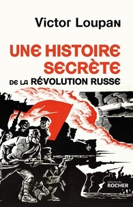Victor Loupan - Une histoire secrète de la Révolution russe.
