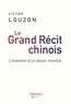 Victor Louzon - Le grand récit chinois - L'invention d'un destin mondial.