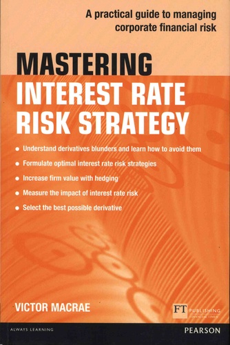 Victor MaCrae - Mastering Interest Rate Risk Strategy - A Practical Guide to Managing Corporate Financial Risk.