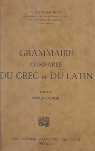 Victor Magnien - Grammaire comparée du grec et du latin (2). Morphologie.