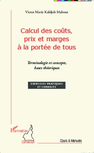 Victor Marie Kaldjob Mabout - Calcul des coûts, prix et marges à la portée de tous - Terminologie et concepts, bases théoriques.