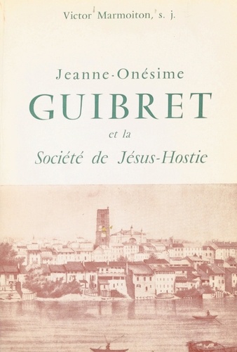Jeanne-Onésime Guibret et la Société de Jésus-Hostie. Servantes de Jésus dans le Saint-Sacrement