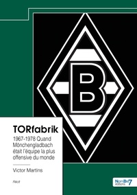 Victor Martins - TORfabrik - 1967-1978 Quand Mönchengladbach était l’équipe la plus offensive du monde.
