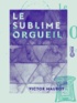 Victor Mauroy - Le Sublime Orgueil.