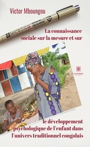 Victor Mboungou - La connaissance sociale sur la mesure et sur  le développement psychologique de l'enfant dans l'univers traditionnel congolais.