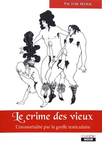 Victor Méric - Le crime des vieux - L'immortalité par la greffe testiculaire.