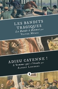 Victor Méric et Albert Londres - Les Bandits tragiques suivi d'Adieu Cayenne !.
