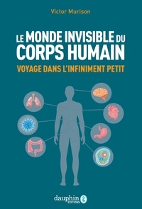 Téléchargements gratuits ebook from pdf Le monde invisible du corps humain  - Voyage dans l'infiniment petit ePub par Victor Murison (Litterature Francaise)