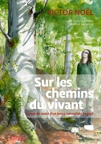 Victor Noël - Sur les chemins du vivant - Carnet de route d'un jeune naturaliste engagé.