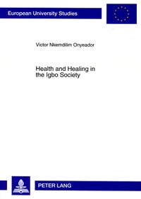 Victor Onyeador - Health and Healing in the Igbo Society - Basis and Challenges for an Inculturated Pastoral Care of the Sick.