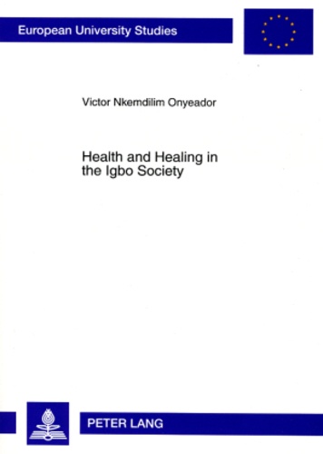 Victor Onyeador - Health and Healing in the Igbo Society - Basis and Challenges for an Inculturated Pastoral Care of the Sick.