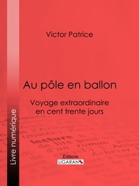  Victor Patrice - Au pôle en ballon - Voyage extraordinaire en cent trente jours.