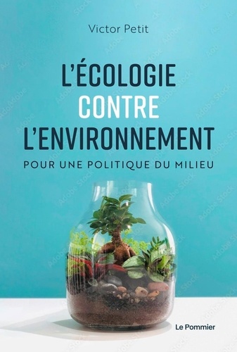 Victor Petit - L'Écologie contre l'environnement - Pour une politique du milieu.