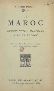 Victor Piquet - Le Maroc - Géographie, histoire, mise en valeur.