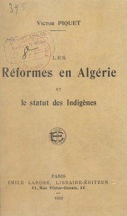 Victor Piquet - Les réformes en Algérie et le statut des indigènes.