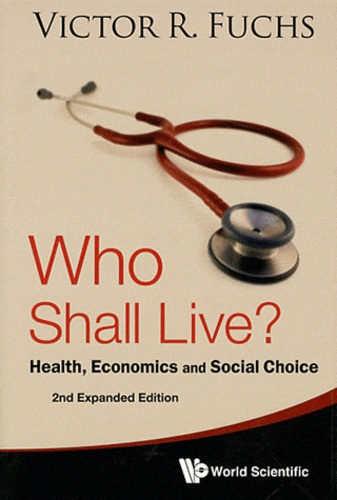 Victor Robert Fuchs - Who Shall Live ? - Health, Economics, and Social Choice.