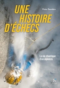 Victor Saunders - Une histoire d'échecs - La vie chaotique d'un alpiniste.