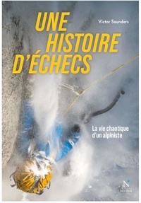 Victor Saunders - Une histoire d'échecs - La vie chaotique d'un alpiniste.