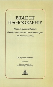 Victor Saxer - Bible et hagiographie - Textes et thèmes bibliques dans les Actes des martyrs authentiques des premiers siècles.