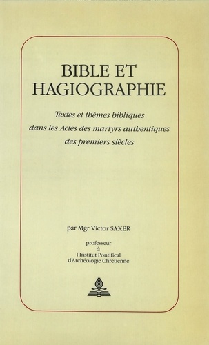 Victor Saxer - Bible et hagiographie - Textes et thèmes bibliques dans les Actes des martyrs authentiques des premiers siècles.