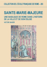 Victor Saxer - Sainte-Marie-Majeure - Une Basilique de Rome dans l'histoire de la ville et de son église ( Vème-XIIIème siècle ).