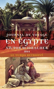Victor Schoelcher - Journal de voyage en Egypte (1844) suivi de L'Egypte politique (extraits).