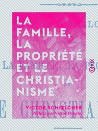 Victor Schœlcher et Victor Poupin - La Famille, la Propriété et le Christianisme.