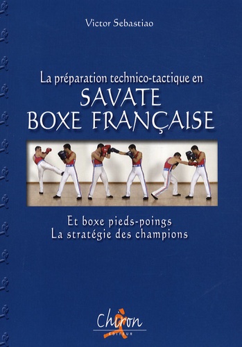 Victor Sebastiao - La préparation technico-tactique en savate boxe française et boxe pieds-poings - La stratégie des champions.