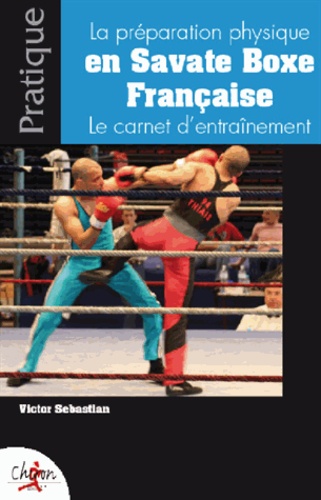 Victor Sebastiao - Le préparation physique en Savate Boxe Française - Le carnet d'entraînement.