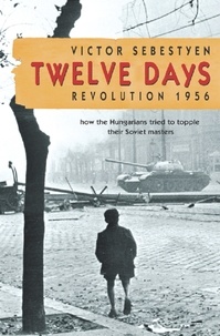 Victor Sebestyen - Twelve Days - Revolution 1956.