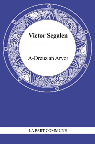 Victor Segalen - A Dreuz an Arvor - Suivi de Dans un monde sonore.