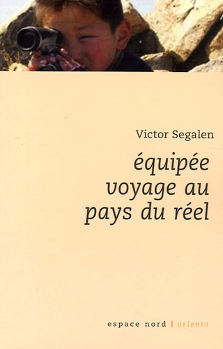 Victor Segalen - Equipée - Voyage au pays du réel.