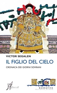 Victor Segalen et Alessandro Giarda - Il Figlio del Cielo - Cronaca dei giorni sovrani.