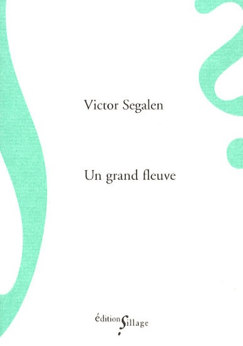 Victor Segalen - Un grand fleuve - Suivi de Le philosophe dans la vie.