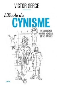 Victor Serge - L'école du cynisme - De la Seconde Guerre mondiale et ses raisons.