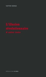 Victor Serge - L'illusion révolutionnaire.