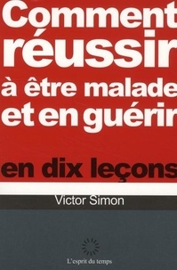 Victor Simon - Comment réussir à être malade et en guérir en dix leçons.