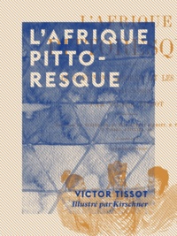 Victor Tissot et  Kirschner - L'Afrique pittoresque.