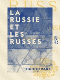 Victor Tissot - La Russie et les Russes - Indiscrétions de voyages.